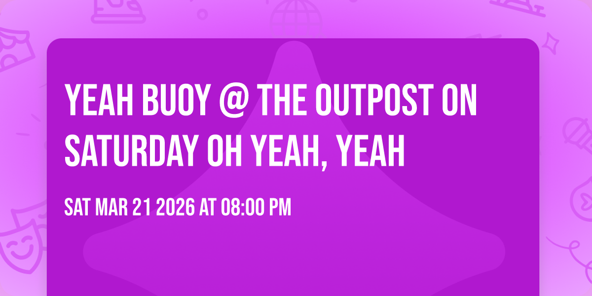 Yeah Buoy @ The Outpost On Saturday  Oh Yeah, Yeah 