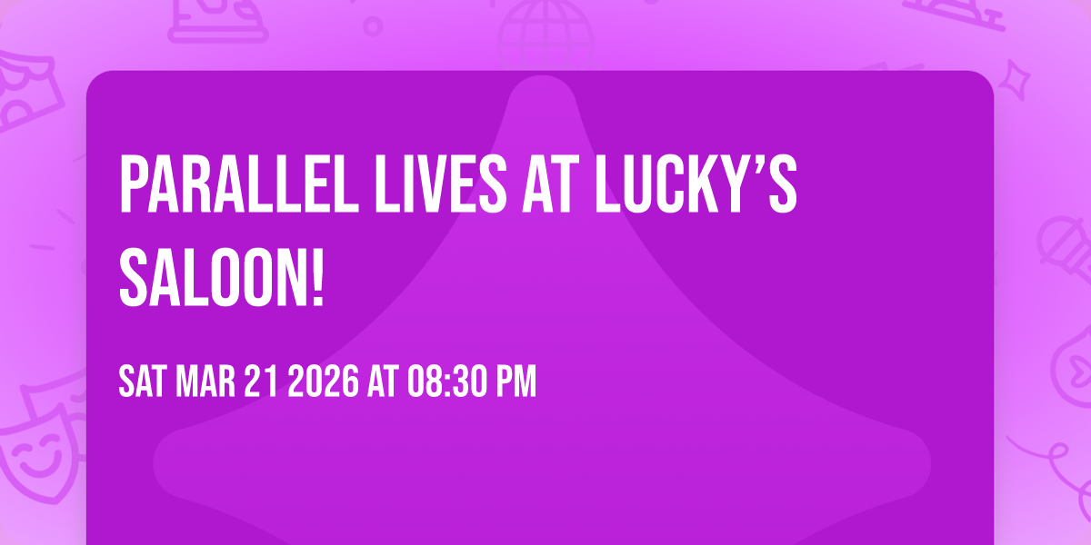 Parallel Lives at Lucky’s Saloon! 