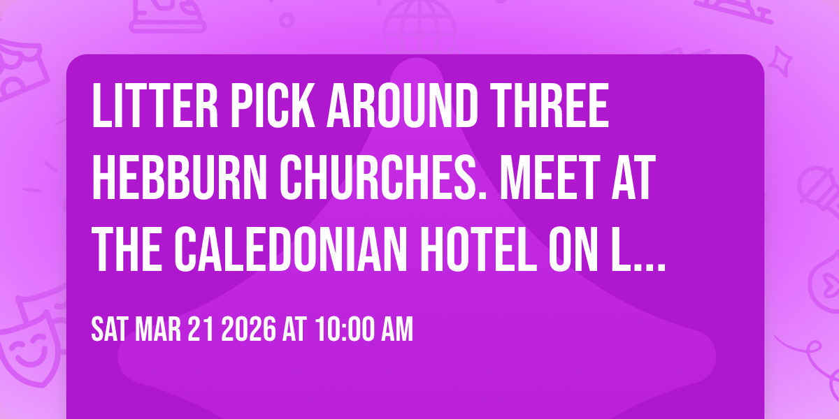 Litter pick around three Hebburn churches. Meet at the Caledonian Hotel on Lyon street