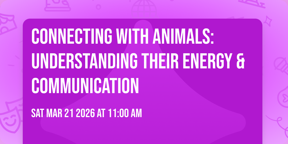 CONNECTING WITH ANIMALS: UNDERSTANDING THEIR ENERGY & COMMUNICATION
