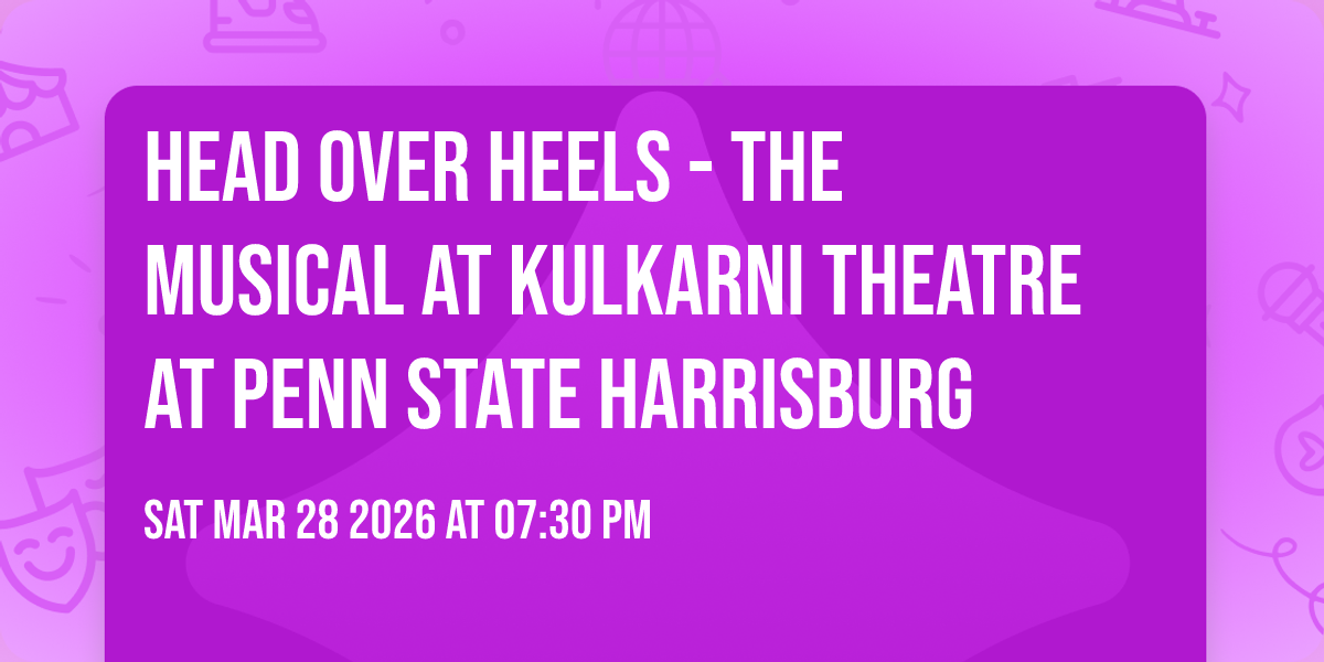 Head Over Heels - The Musical at Kulkarni Theatre at Penn State Harrisburg