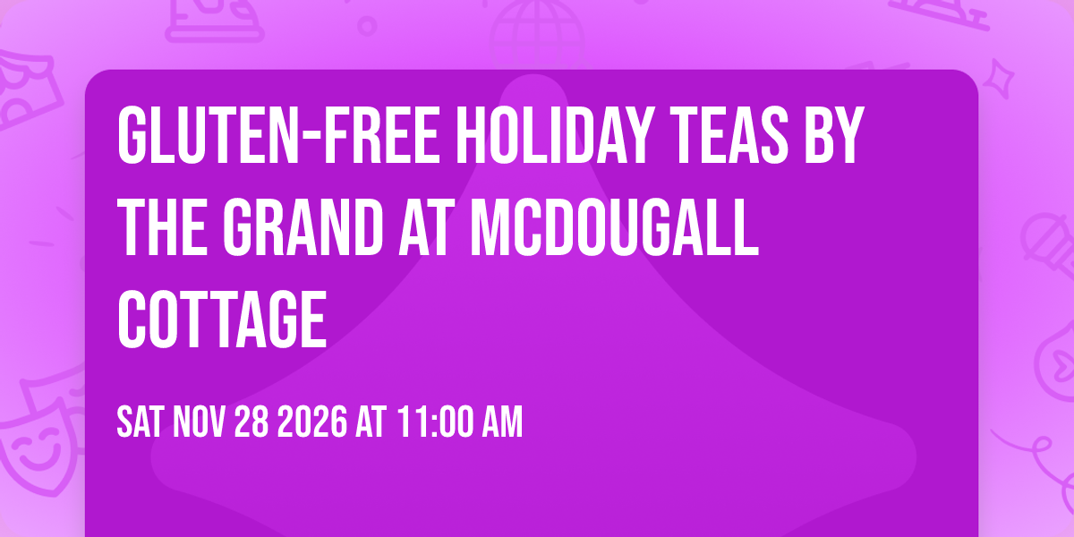 Gluten-Free  Holiday Teas by the Grand at McDougall Cottage