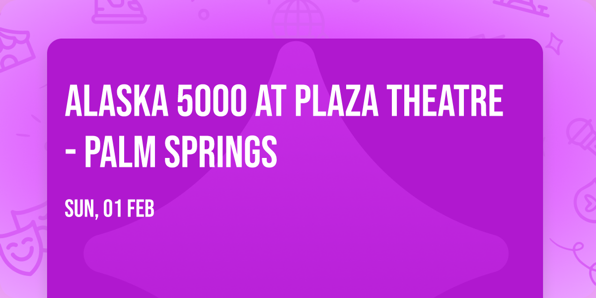 Alaska 5000 at Plaza Theatre - Palm Springs