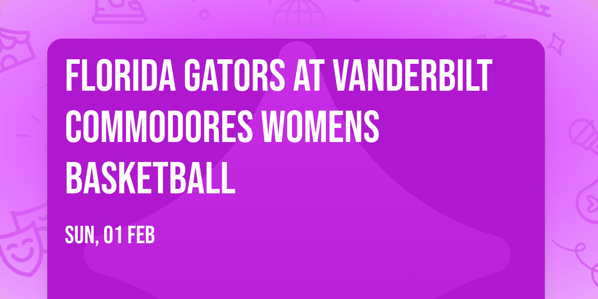 Florida Gators at Vanderbilt Commodores Womens Basketball