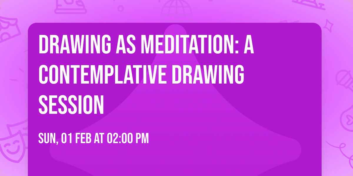 Drawing as Meditation:  A Contemplative Drawing Session