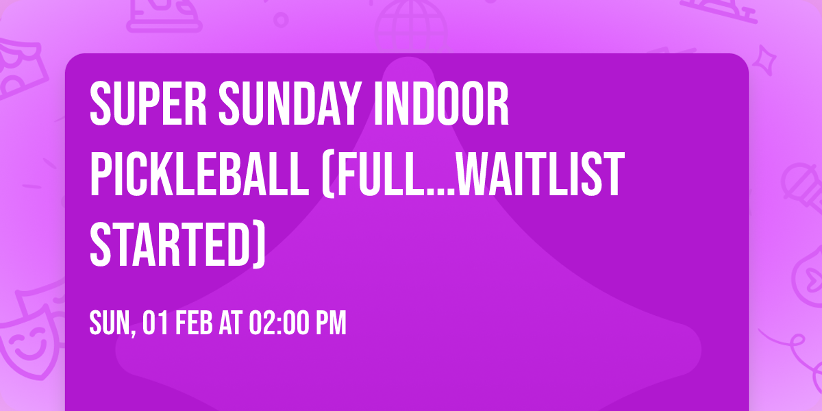 Super Sunday Indoor Pickleball (Full\u2026waitlist started)