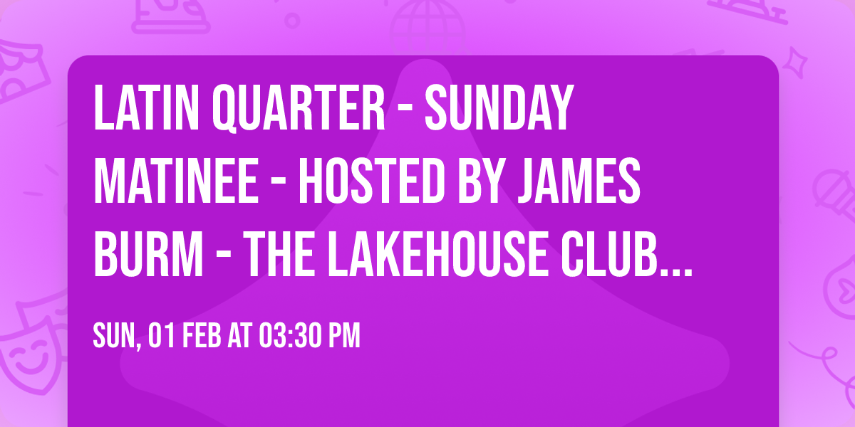 Latin Quarter - Sunday Matinee - Hosted by James Burm - The Lakehouse Club - Stekene