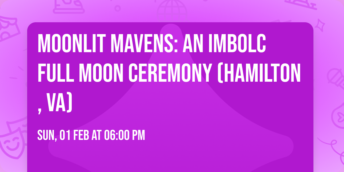 MOONLIT MAVENS: An Imbolc Full Moon Ceremony (Hamilton, VA)