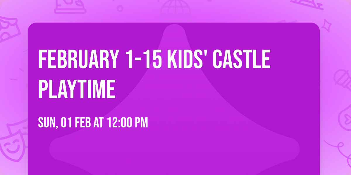 February 1-15 Kids' Castle Playtime