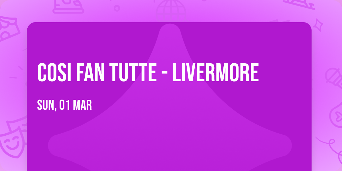 Cosi Fan Tutte - Livermore