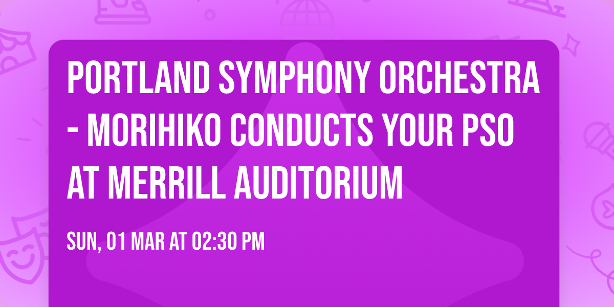 Portland Symphony Orchestra - Morihiko Conducts Your PSO at Merrill Auditorium