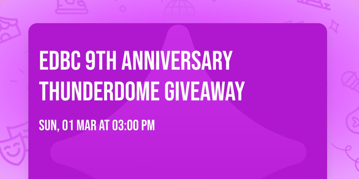 EDBC 9TH ANNIVERSARY THUNDERDOME GIVEAWAY
