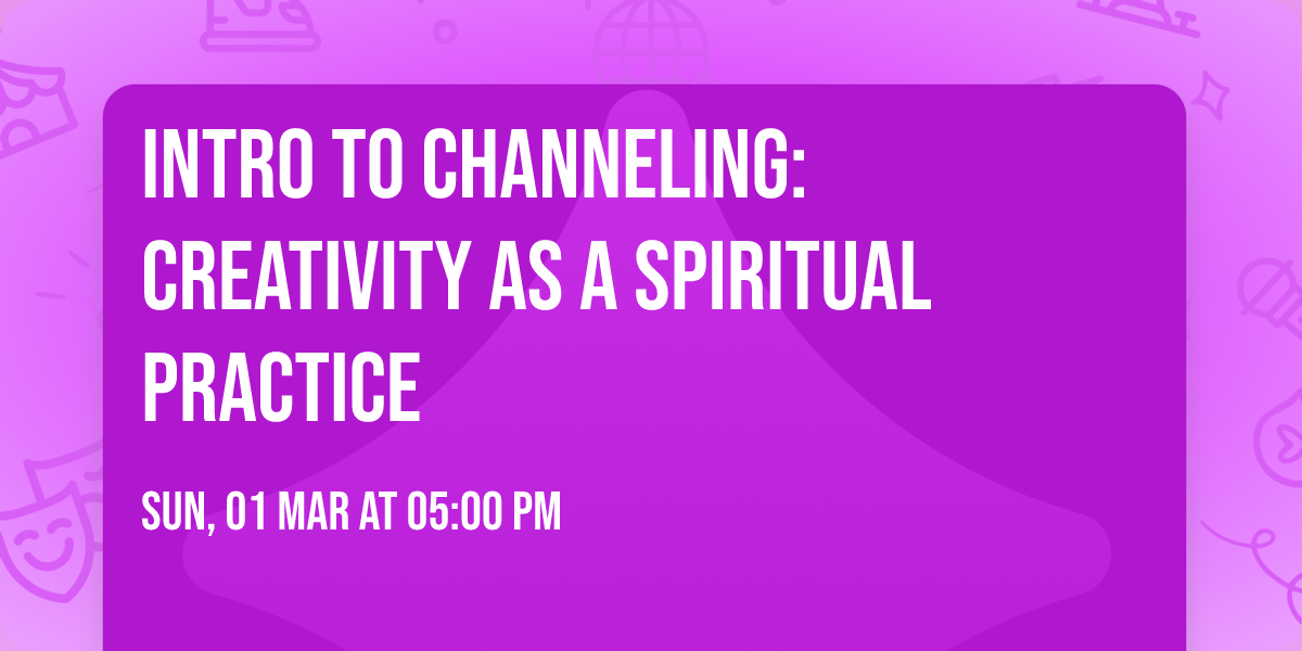 Intro to Channeling: Creativity as a Spiritual Practice