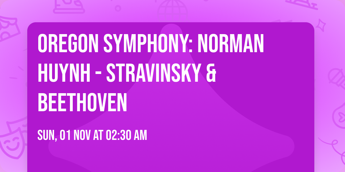 Oregon Symphony: Norman Huynh - Stravinsky & Beethoven