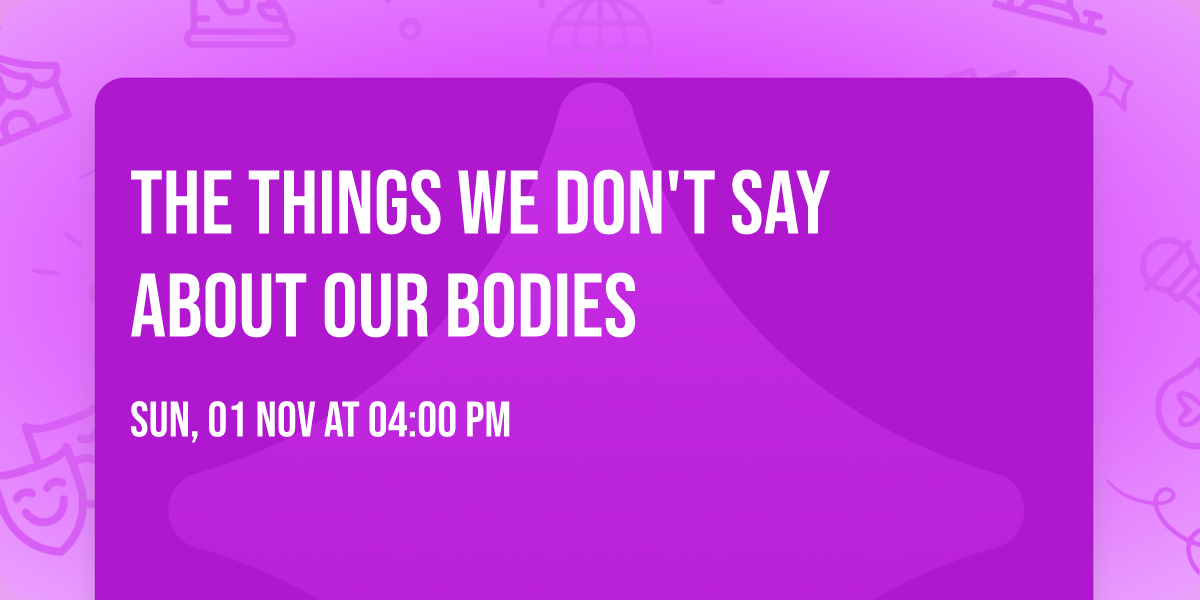 The Things We Don't Say About Our Bodies