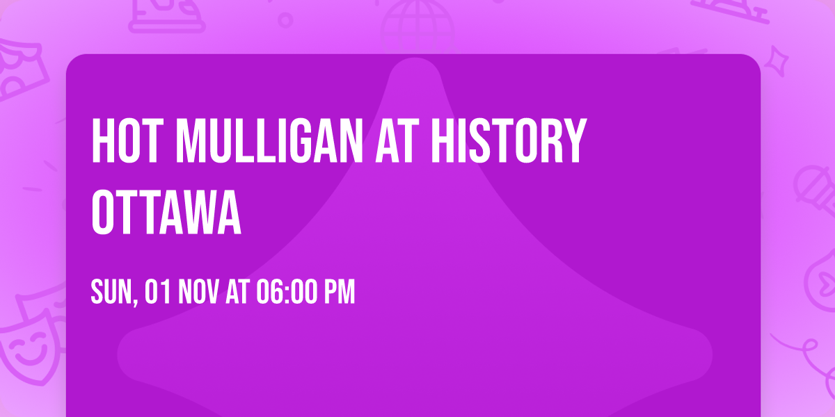 Hot Mulligan at History Ottawa