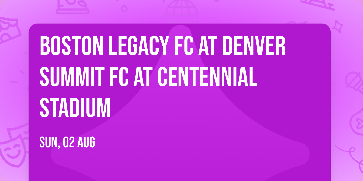 Boston Legacy FC at Denver Summit FC at Centennial Stadium