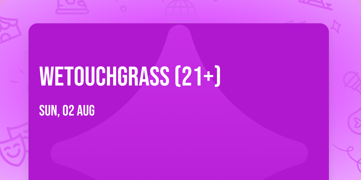 WeTouchGrass (21+)