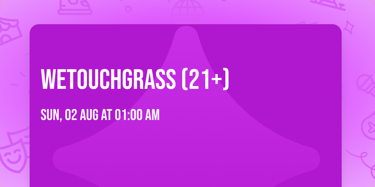 WeTouchGrass (21+)