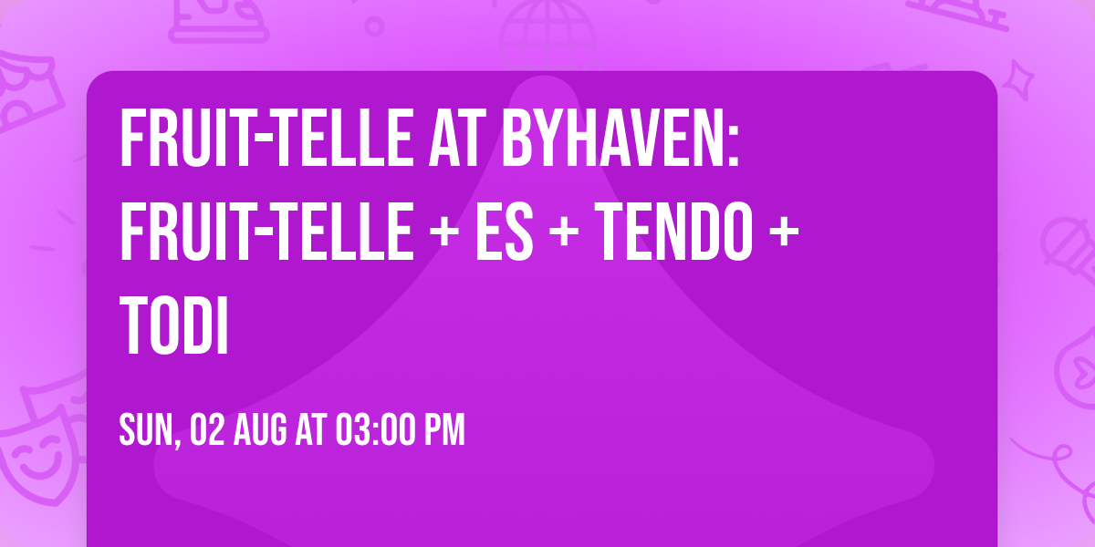 Fruit-telle at Byhaven: Fruit-telle + ES + Tendo + Todi