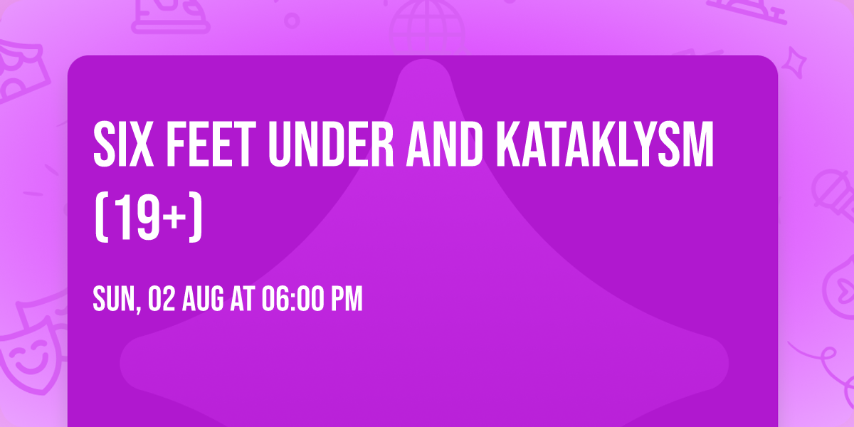 Six Feet Under and Kataklysm (19+)