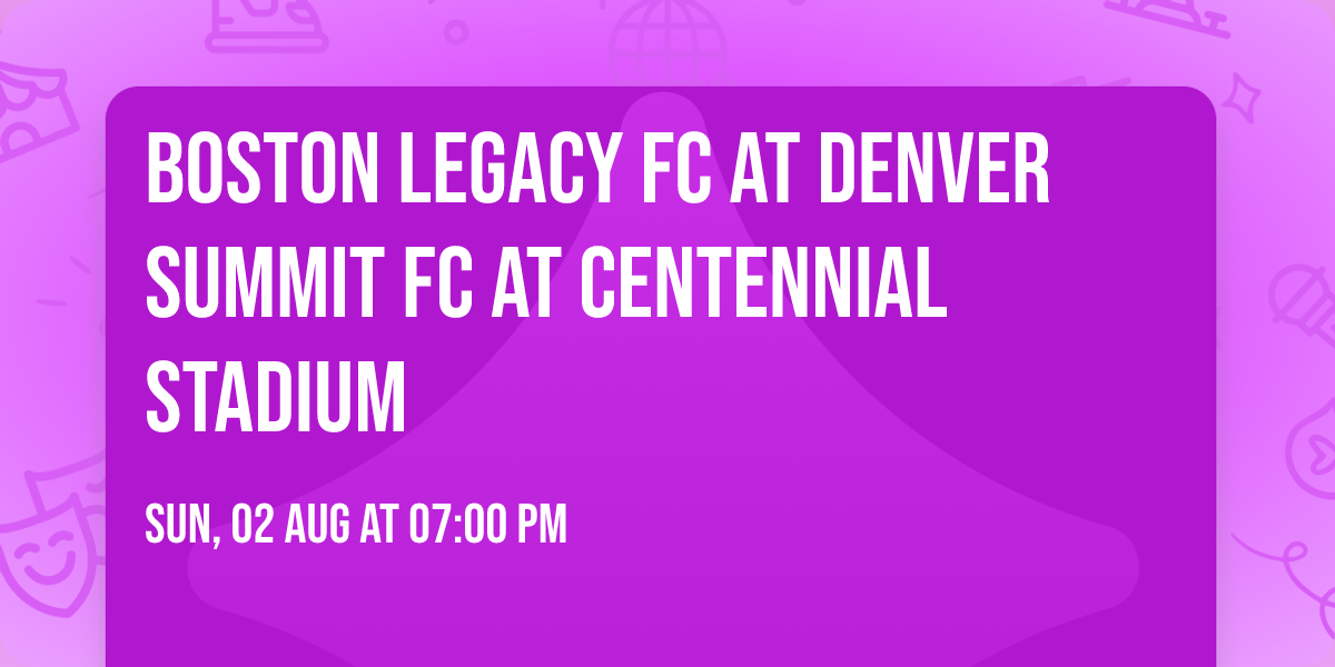 Boston Legacy FC at Denver Summit FC at Centennial Stadium