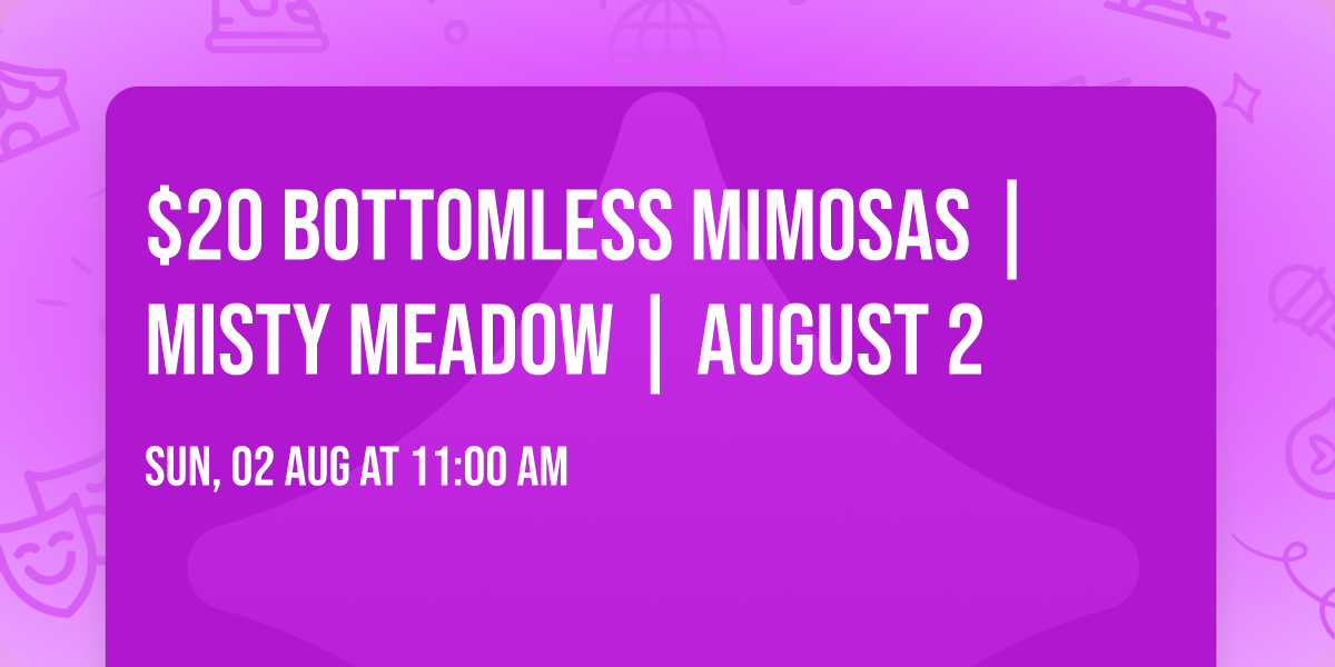 $20 Bottomless Mimosas | Misty Meadow | August 2