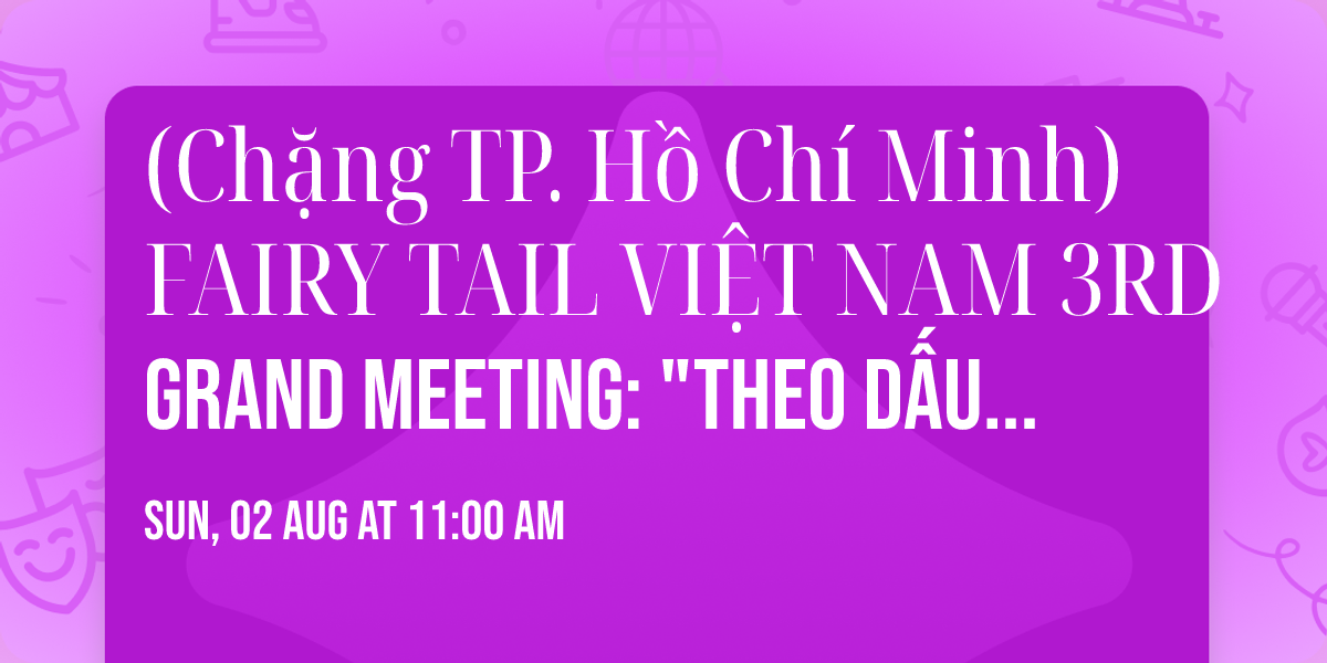 (Ch\u1eb7ng TP. H\u1ed3 Ch\u00ed Minh) FAIRY TAIL VI\u1ec6T NAM 3RD GRAND MEETING: "THEO D\u1ea4U \u0110U\u00d4I TI\u00caN"