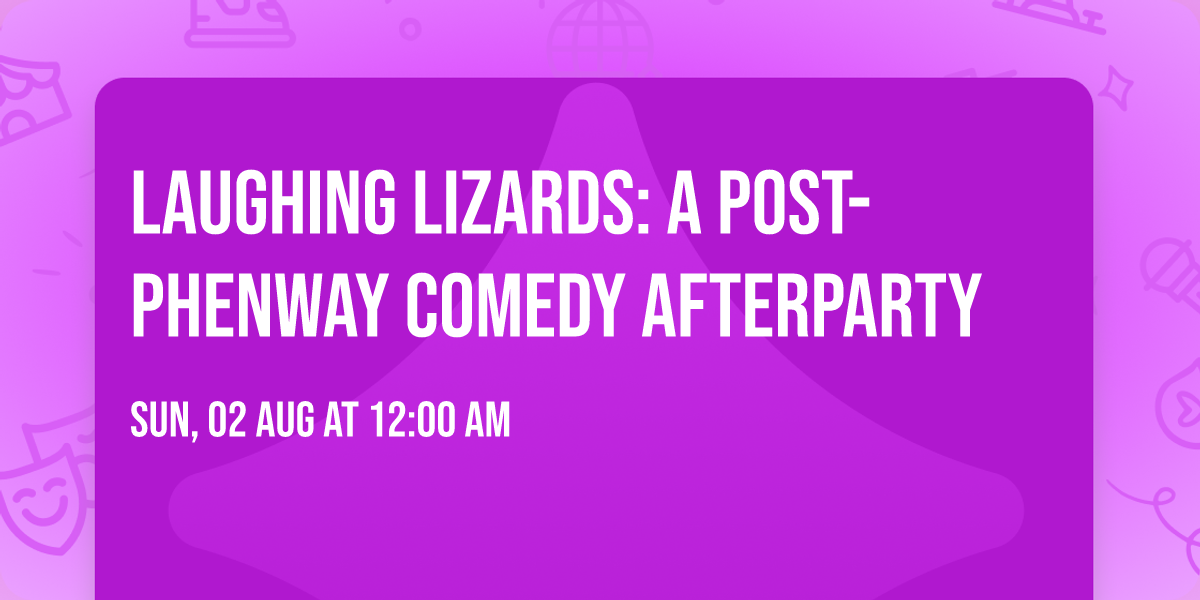 Laughing Lizards: a Post-Phenway Comedy Afterparty