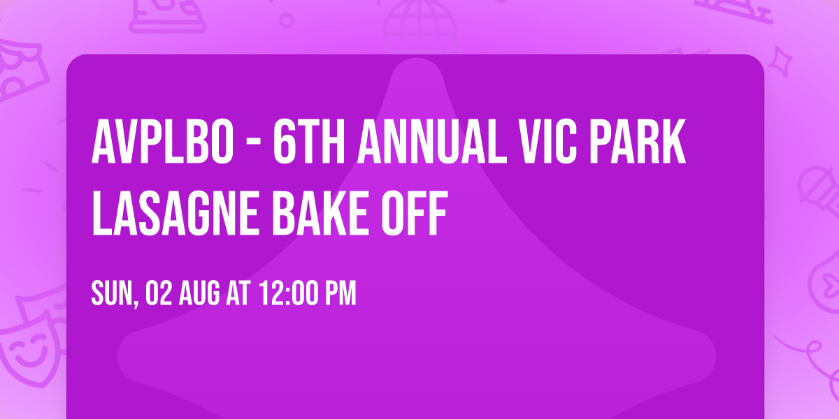 AVPLBO - 6th Annual Vic Park Lasagne Bake Off