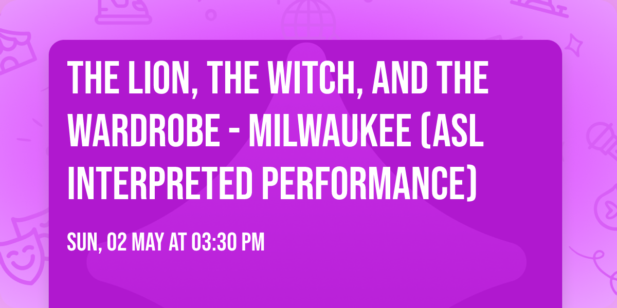The Lion, the Witch, and the Wardrobe - Milwaukee (ASL Interpreted Performance)