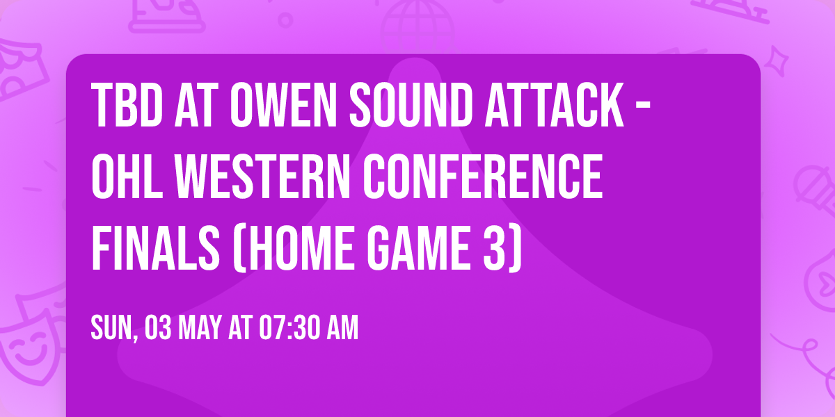 TBD at Owen Sound Attack - OHL Western Conference Finals (Home Game 3)