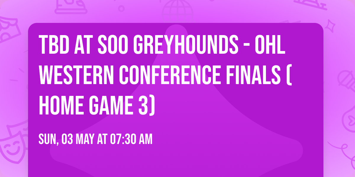 TBD at Soo Greyhounds - OHL Western Conference Finals (Home Game 3)