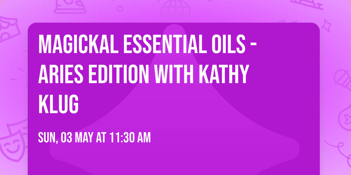 Magickal Essential Oils - Aries Edition with Kathy Klug