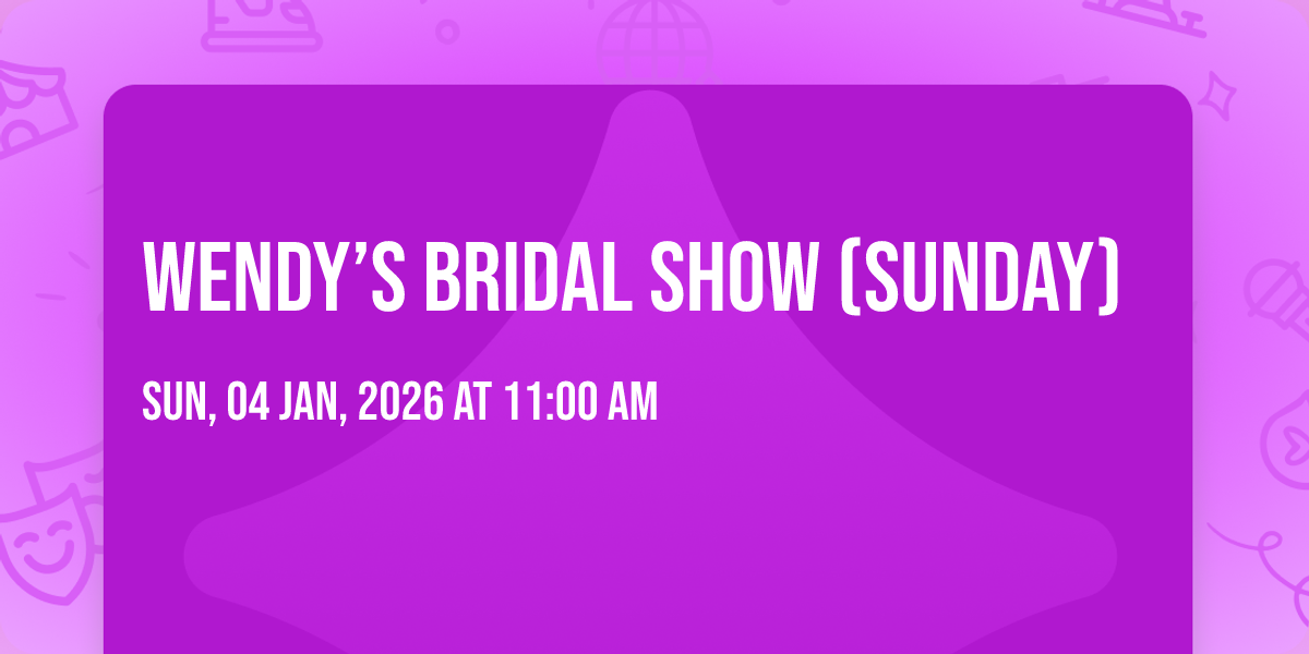 Wendy’s Bridal Show (Sunday)