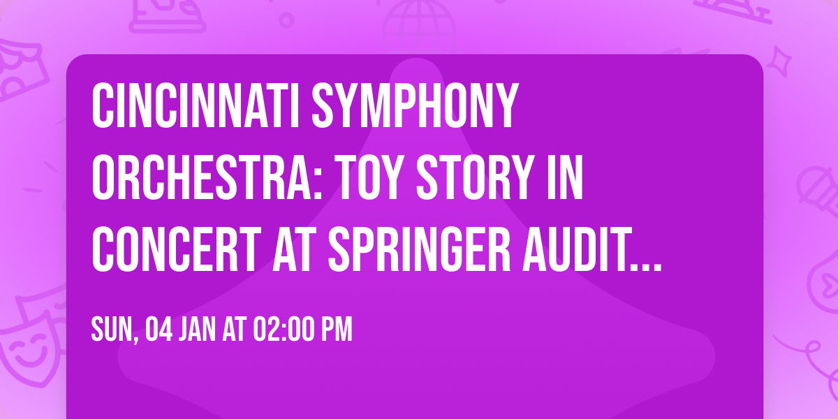 Cincinnati Symphony Orchestra: Toy Story in Concert at Springer Auditorium At Cincinnati Music Hall