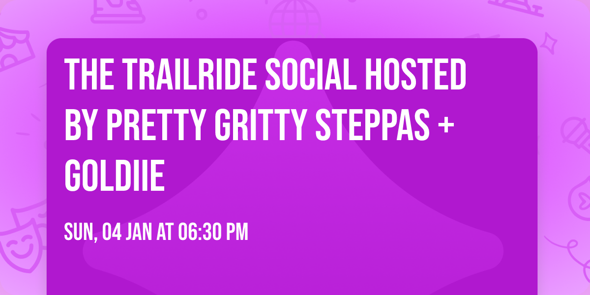 The Trailride Social Hosted by Pretty Gritty Steppas + Goldiie 
