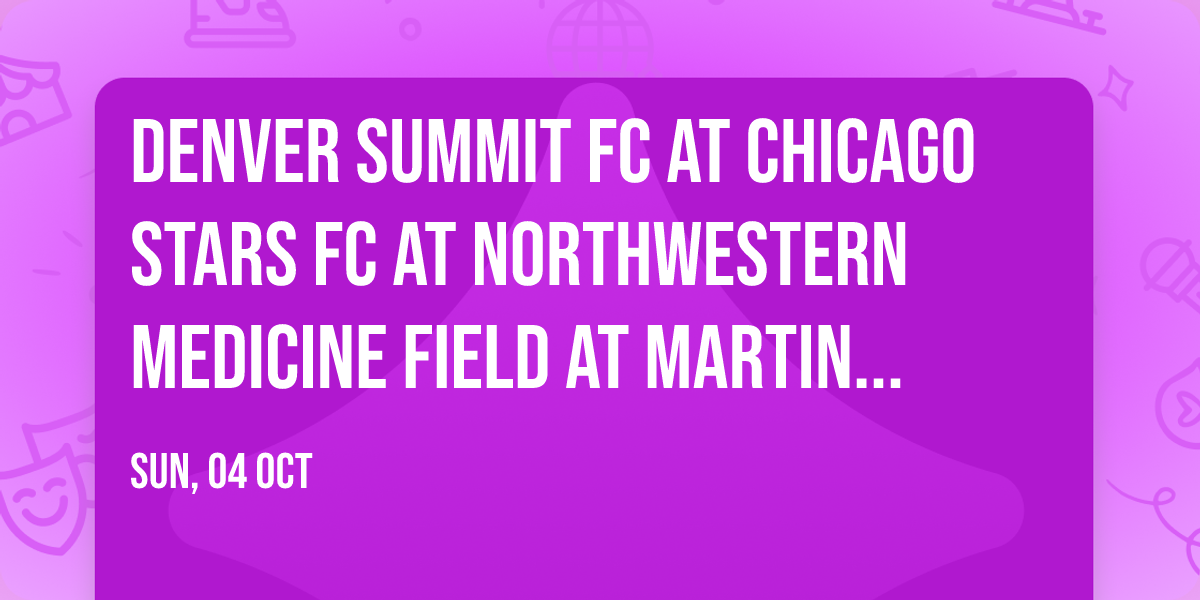 Denver Summit FC at Chicago Stars FC at Northwestern Medicine Field at Martin Stadium