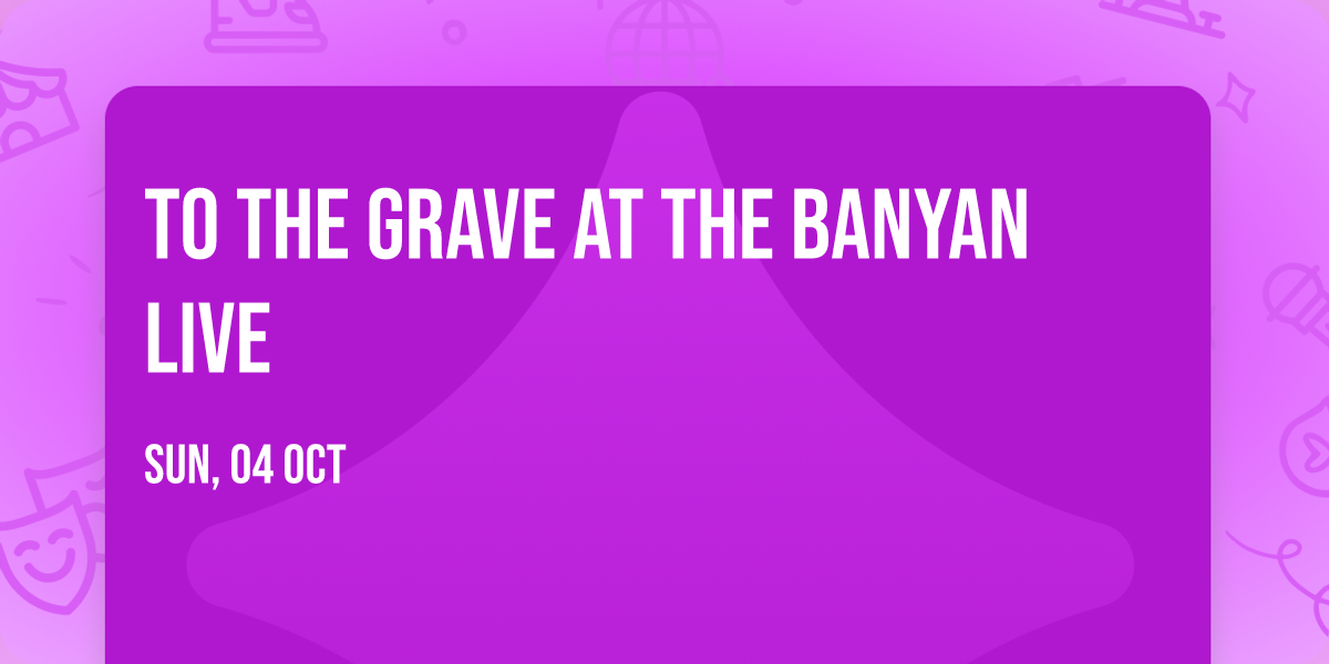 To The Grave at The Banyan Live