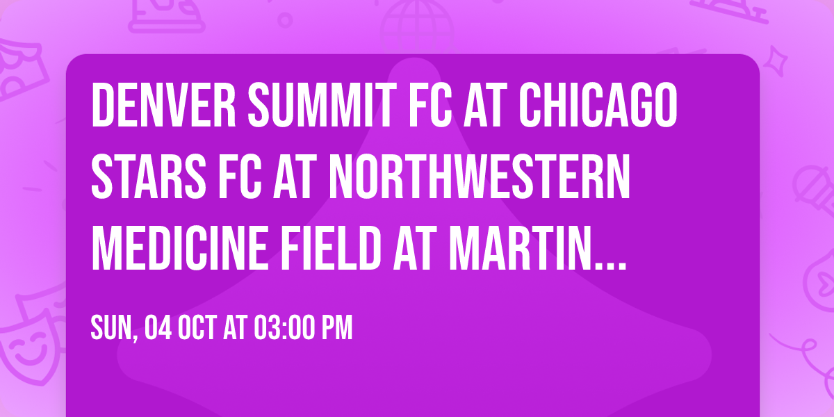 Denver Summit FC at Chicago Stars FC at Northwestern Medicine Field at Martin Stadium