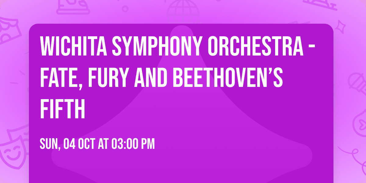 Wichita Symphony Orchestra - Fate, Fury and Beethoven\u2019s Fifth