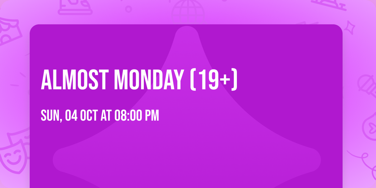 Almost Monday (19+)