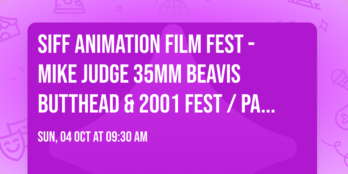 SIFF Animation Film Fest - Mike Judge 35mm Beavis Butthead & 2001 Fest \/ Panels \/ Guests & More 