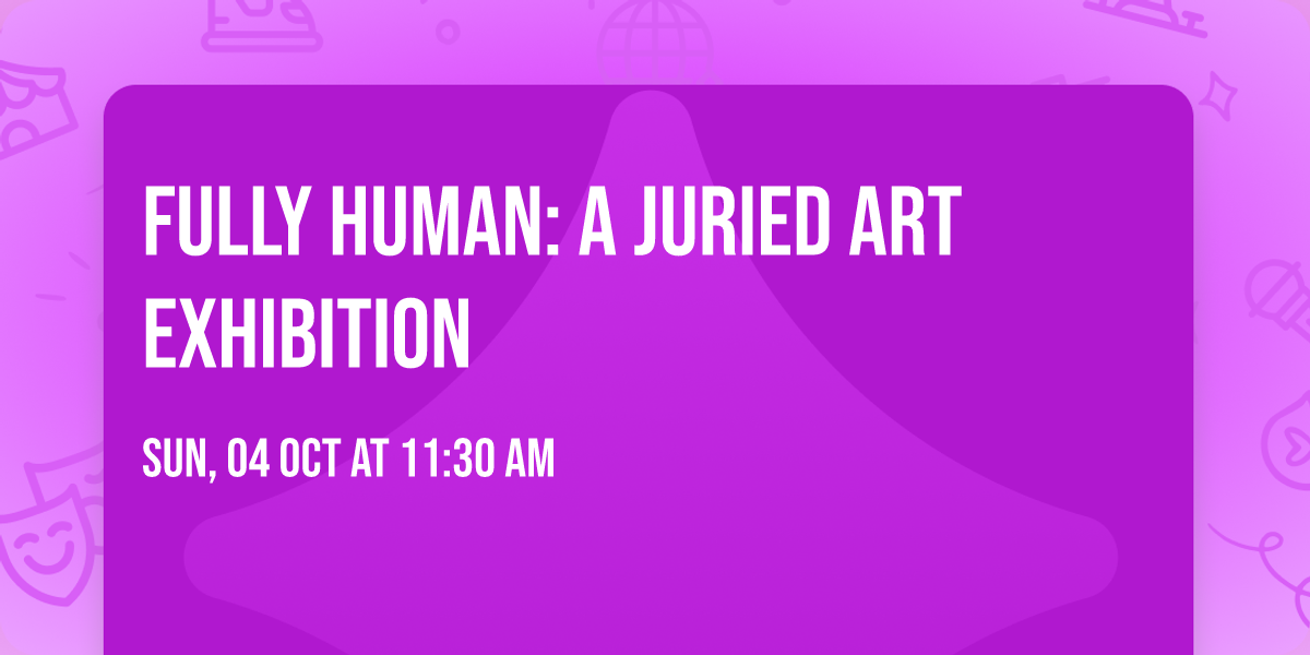 Fully Human: A Juried Art Exhibition