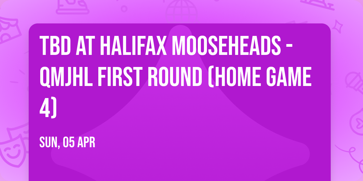 TBD at Halifax Mooseheads - QMJHL First Round (Home Game 4)