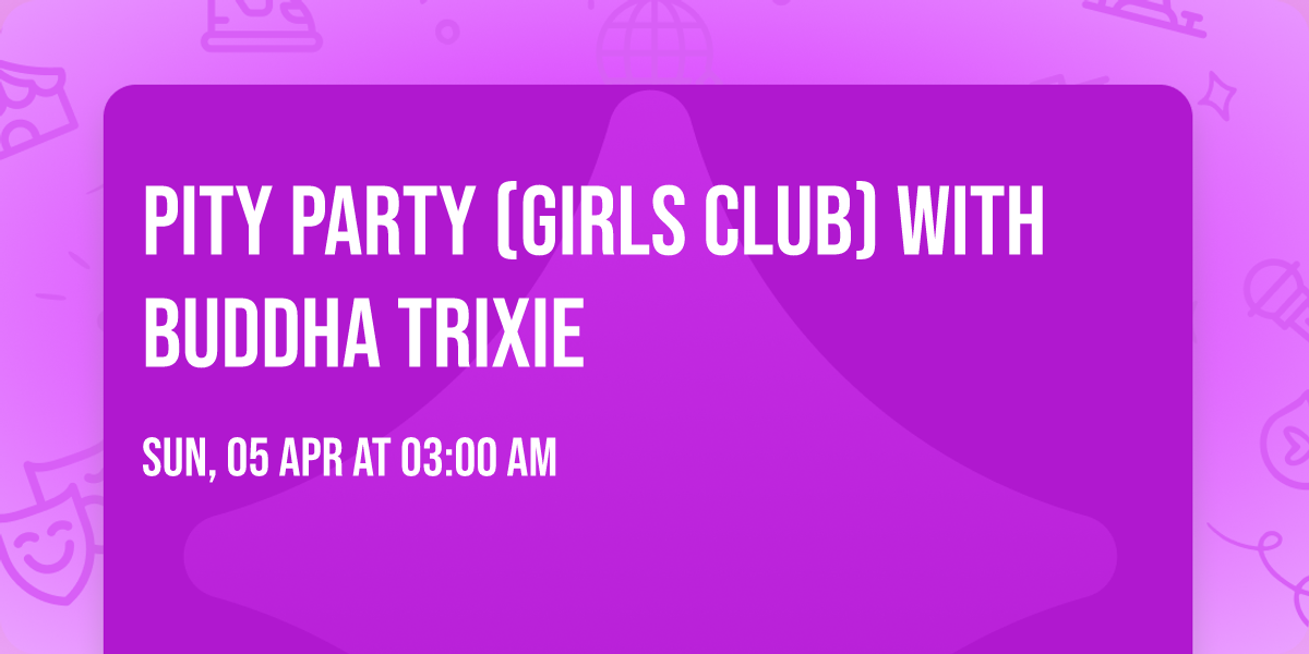 Pity Party (Girls Club) with Buddha Trixie