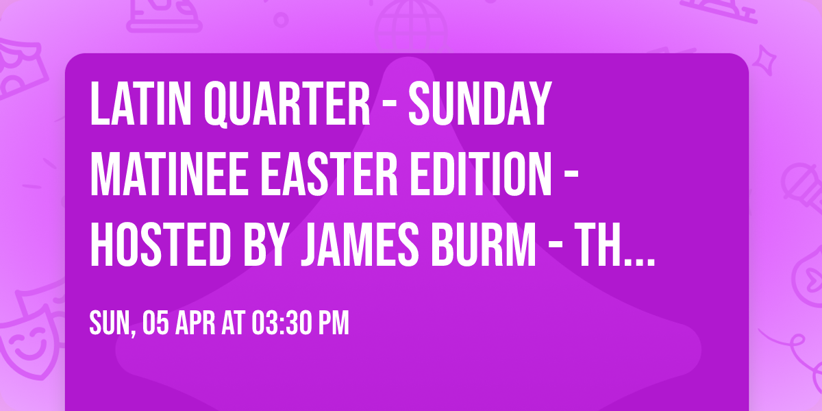 Latin Quarter - Sunday Matinee Easter edition - Hosted by James Burm - The Lakehouse Club - Stekene