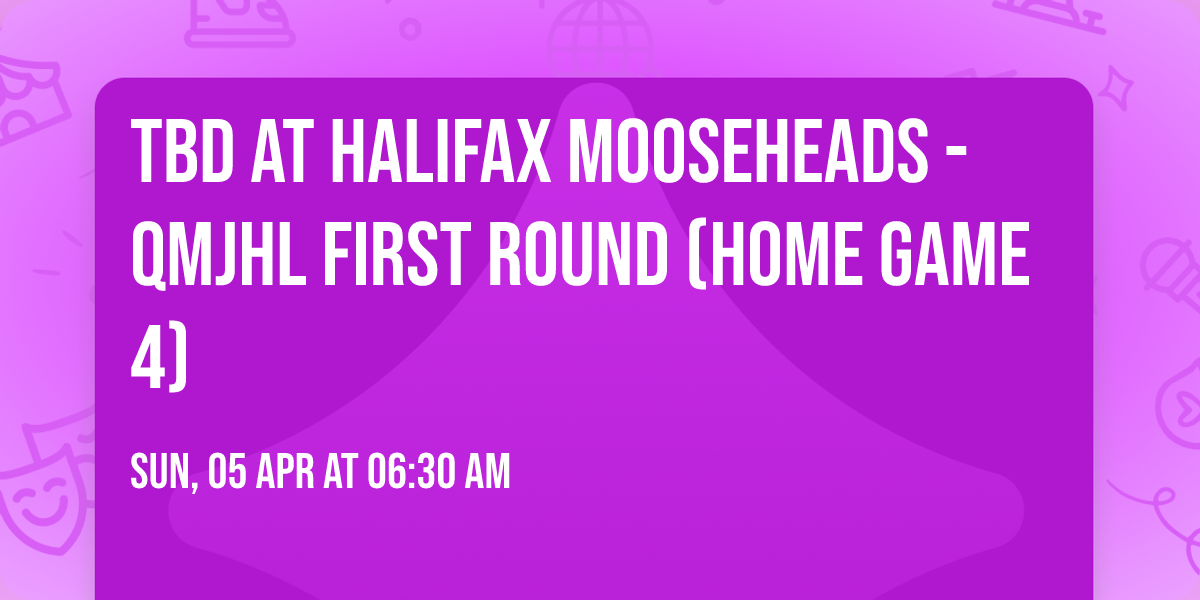TBD at Halifax Mooseheads - QMJHL First Round (Home Game 4)