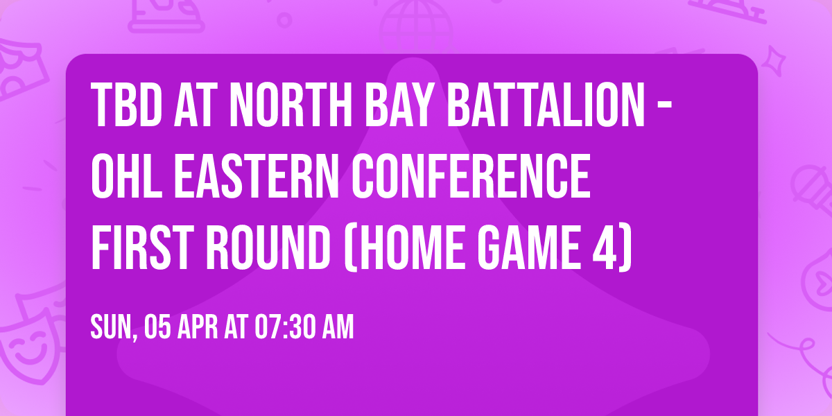 TBD at North Bay Battalion - OHL Eastern Conference First Round (Home Game 4)