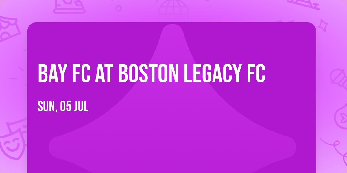 Bay FC at Boston Legacy FC
